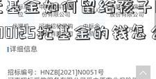 中国信托基金如何留给孩子用？信铁龙物流600125托基金的钱怎么取