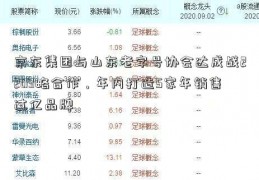 京东集团与山东老字号协会达成战2203略合作，年内打造5家年销售过亿品牌