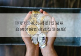 (872739)蓝典科技(云南蓝典科技股份有限公司招聘)