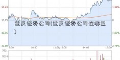 重庆证券公司(重庆证券公司在哪里)