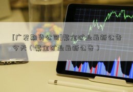 [广发期货公司]紫金矿业最新公告今天（紫金矿业最新公告）