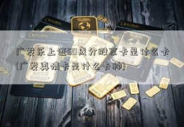 广发乐上证50成分股享卡是什么卡(广发真情卡是什么卡种)