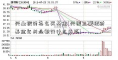 兴业银行怎么买基金(兴银互联理财基金与兴业银行什么关系)