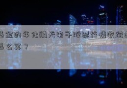 基金的年化航天电子股票行情收益率怎么算？