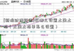 [新浪财经新闻]在哪儿设置止盈止损（止盈止损单怎么设置）