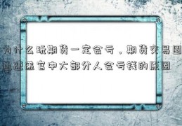 为什么玩期货一定会亏，期货交易圆通速递官中大部分人会亏钱的原因