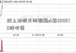 线上炒股只问领航ok靠600875股吧谱