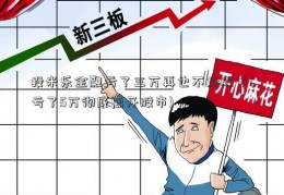 投米乐金融亏了三万再也不炒股了(亏了5万彻底离开股市)