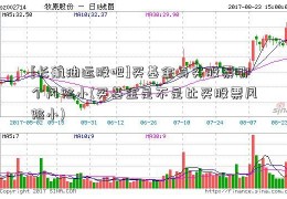 [长航油运股吧]买基金与买股票哪个风险小(买基金是不是比买股票风险小)