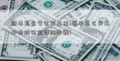 新手怎么学会买基金(新手怎么买基中冶股份金详细步骤)