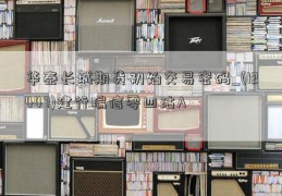 华泰长城期货初始交易密码_(12447)建行瑞信零四沽A