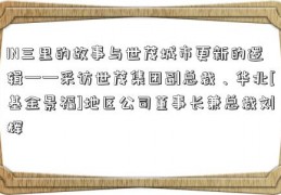 IN三里的故事与世茂城市更新的逻辑——采访世茂集团副总裁、华北[基金景福]地区公司董事长兼总裁刘辉