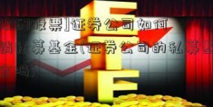 [002167股票]证券公司如何代销私募基金(证券公司的私募基金安全吗)