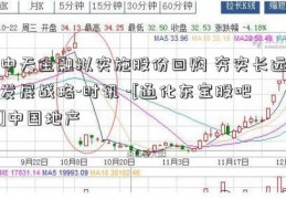 中天金融拟实施股份回购 夯实长远发展战略-时讯 -[通化东宝股吧]中国地产