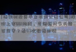 [梧桐树投资平台有限责任公司]股价上穿BBI均线，奇德新材多头能否坚守？看47次数据回测