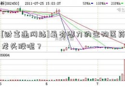 [财富通网站]最有潜力的生物医药龙头股呢？