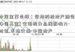 中国金茂李峰：坚持科技地产路径[净值基金] 全面提升品牌影响力-时讯,市场行情-中国地产