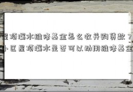 屋顶漏水维修基金怎么收并购贷款？小区屋顶漏水是否可以动用维修基金