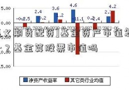 [遵义期货配资]基金资产市值怎么算-？基金算股票市值吗