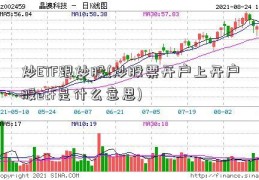 炒ETF跟炒股(炒股票开户上开户股etf是什么意思)