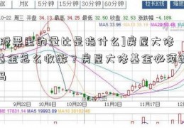 [股票里的量比是指什么]房屋大修基金怎么收缴？房屋大修基金必须缴吗