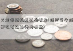 基金流动性指标有哪些(股票蒙牛股票流动性指标有哪些)