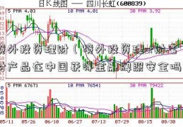 境外投资理财（境外投资理cf财富财产品在中国获得金融牌照安全吗）