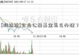 [股拉拉]企业公益基金怎么办理？