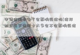 申请信用卡多了会影响征信吗(信邦制药名下信用卡太多会不会影响征信)