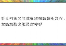 什么叫全工银核心价值指指数基金，全指金融指数基金咋样