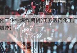 化工企业爆炸期货(江苏医药化工厂爆炸)