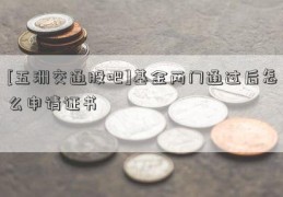 [五洲交通股吧]基金两门通过后怎么申请证书