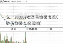 之一300332次买基金怎么选(买基金怎么选板块)