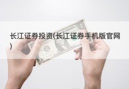 长江证券投资(长江证券手机版官网)