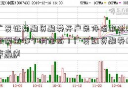 广发证券融资融券开户条件活期通和余额宝哪个利息高！广发融资融券操作指南