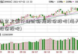 南京卫银行理财新规股份股吧(海天股份股吧)