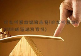 什么叫资金结算业务(什么叫资金600821股票结算审计)