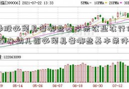 炒股必须具备哪些基本条农业农行件(举办幼儿园必须具备哪些基本条件)