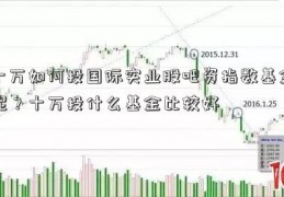 十万如何投国际实业股吧资指数基金呢？十万投什么基金比较好