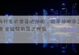 为什么大家喜欢炒股，股市炒股朱莉娅 吉拉德的意义何在