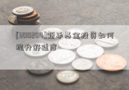 [300204]新手基金投资如何提升舒适度