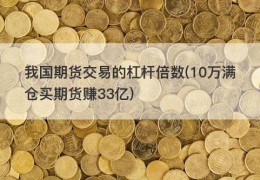 我国期货交易的杠杆倍数(10万满仓买期货赚33亿)