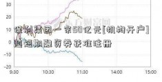 保利集团一宗50亿元[机构开户]超短期融资券获准注册