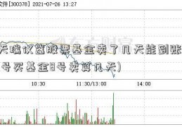 天瑞仪器股票基金卖了几天能到账(1号买基金8号卖算几天)