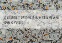 大消股票下跌趋势怎么判断费股票有哪些龙头股？