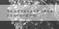 国外 证券从业人员炒股(证券从业人员金诚信不能炒股)