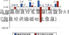 基金总类是什么意思(基金分A B C类是什天治核心么意思)