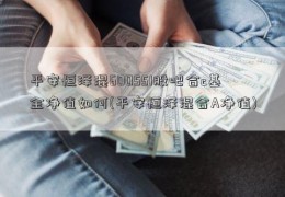 平安恒泽混600551股吧合c基金净值如何(平安恒泽混合A净值)