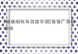 [波浪理论与黄金分割]省省广集团股吧