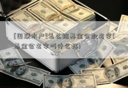 [国联水产]怎么给基金会取名字(基金会名字叫什么好)